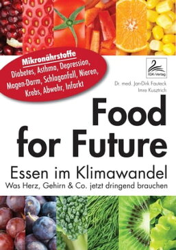 Food for Future Essen im Klimawandel Was Herz, Gehirn & Co. jetzt dringend brauchen【電子書籍】[ Dr. med. Jan-Dirk Fauteck ]