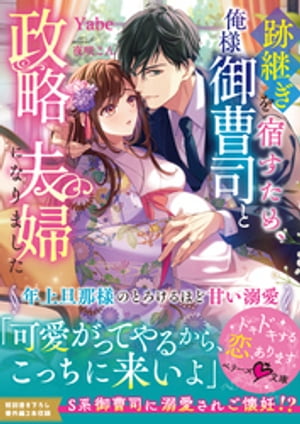 跡継ぎを宿すため、俺様御曹司と政略夫婦になりました~年上旦那様のとろけるほど甘い溺愛~