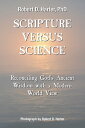 Scripture Versus Science Reconciling God's Ancient Wisdom with a Modern World View