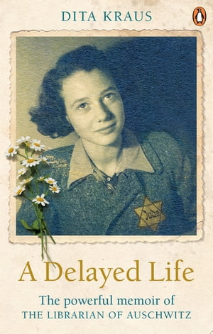 A Delayed Life The true story of the Librarian of Auschwitz【電子書籍】 Dita Kraus