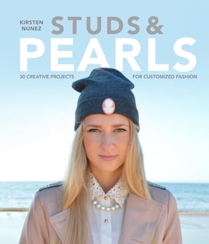 Studs and Pearls 30 Creative Projects for Customized Fashion【電子書籍】[ Kirsten Nunez ]