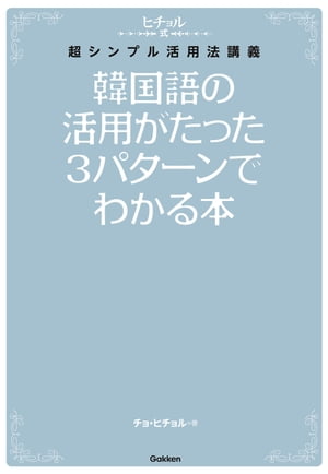 韓国語の活用がたった3パターンでわかる本【電子書籍】[ チョ・ヒチョル ]