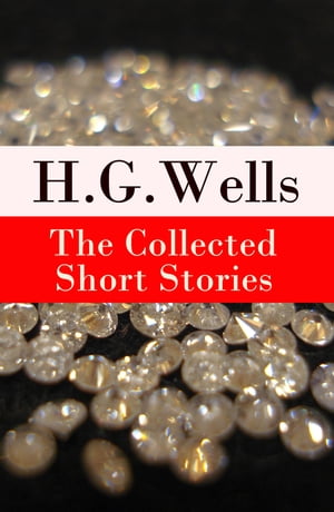 The Collected Short Stories of H. G. Wells Over 70 fantasy and science fiction short stories in chronological order of publication