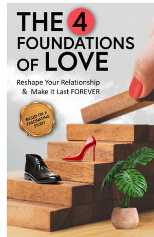 The 4 Foundations of Love Reshape your relationship and make it last forever