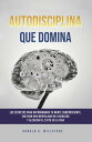 Autodisciplina Que Domina. Los Secretos Para Reprogramar Tu Mente Subconsciente, Cultivar Una Mentalidad de Liderazgo y Alcanzar El ?xito En La Vida【電子書籍】[ Ronald K. Millstone ]