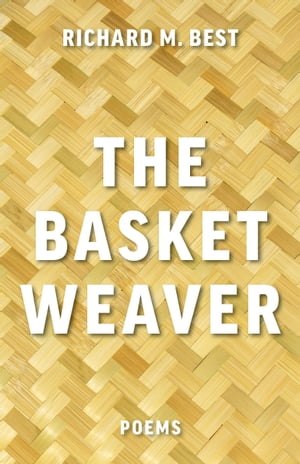 The Basket Weaver Poems【電子書籍】[ Richard M. Best ]