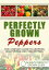 Perfectly Grown Peppers: The Complete Guide To Growing Bell Peppers And Chile Peppers