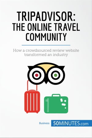 TripAdvisor: The Online Travel Community How a crowdsourced review website transformed an industry【電子書籍】[ 50minutes ]