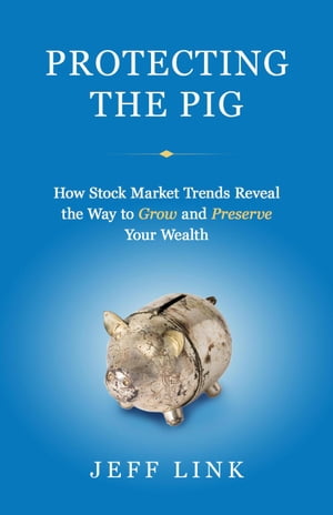 Protecting the Pig: How Stock Market Trends Reveal the Way to Grow and Preserve Your Wealth