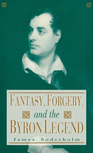 Fantasy, Forgery, and the Byron Legend【電子書籍】[ James Soderholm ]