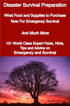 ŷKoboŻҽҥȥ㤨Disaster Survival Preparation - What Food and Supplies to Purchase Now For Emergency Survival - And Much More - 101 World Class Expert Facts, Hints, Tips and Advice on Survival and EmergencyŻҽҡ[ Meredith Heath ]פβǤʤ2,083ߤˤʤޤ