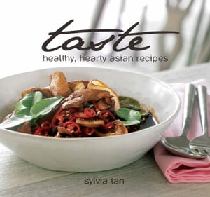 Taste: Healthy, Hearty Asian Recipes【電子書籍】[ Sylvia Tan ]