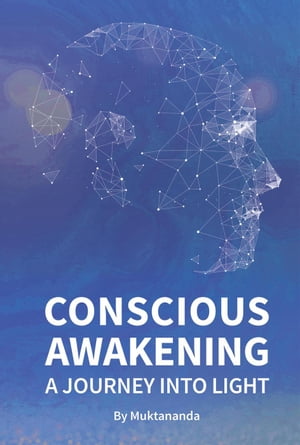 Conscious Awakening: A Journey Into Light【電子書籍】 Shri Muktananda