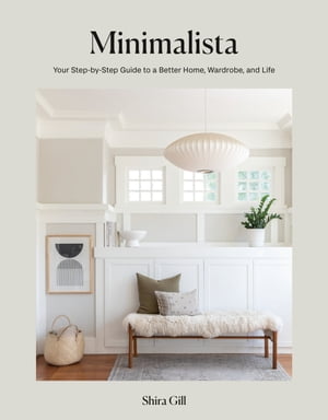 Minimalista Your Step-by-Step Guide to a Better Home, Wardrobe, and Life【電子書籍】 Shira Gill