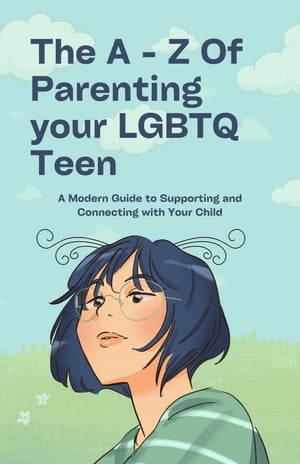 The A - Z Of Parenting your LGBTQ Teen