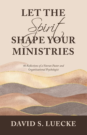 Let the Spirit Shape Your Ministries 40 Reflections of a Veteran Pastor and Organizational Psychologist【電子書籍】[ David S. Luecke ]