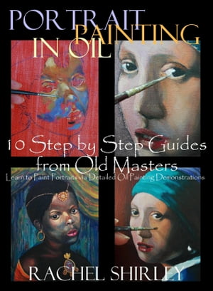 Portrait Painting in Oil: 10 Step by Step Guides from Old Masters: Learn to Paint Portraits via Detailed Oil Painting Demonstrations