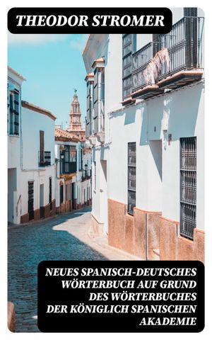 Neues Spanisch-Deutsches W?rterbuch Auf Grund des W?rterbuches der K?niglich spanischen Akademie