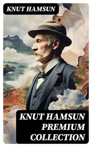 KNUT HAMSUN Premium Collection Growth of the Soil, Hunger, Shallow Soil, Pan, Mothwise, Under the Autumn Star, The Road Leads On, A Wanderer Plays On Muted Strings【電子書籍】 Knut Hamsun