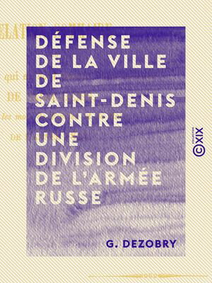 ŷKoboŻҽҥȥ㤨D?fense de la ville de Saint-Denis contre une division de l'arm?e russe - En 1814Żҽҡ[ G. Dezobry ]פβǤʤ450ߤˤʤޤ