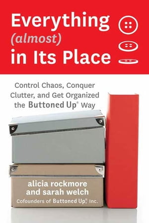 Everything (almost) In Its Place Control Chaos, Conquer Clutter, and Get Organized the Buttoned Up Way【電子書籍】[ Alicia Rockmore ]