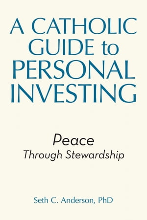 A Catholic Guide to Personal Investing Peace Through Stewardship