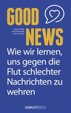 Good News Wie wir lernen, uns gegen die Flut schlechter Nachrichten zu wehren【電子書籍】[ Florian Vitello ]