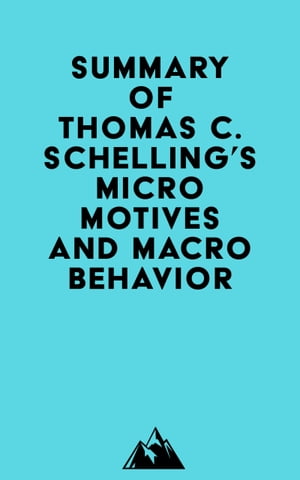 Summary of Thomas C. Schelling's Micromotives and Macrobehavior【電子書籍】[ ? Everest Media ]