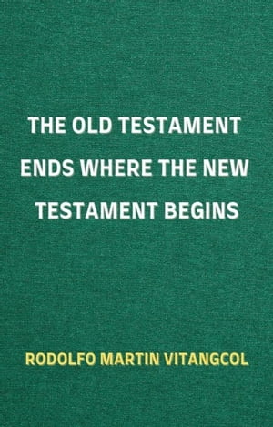 The Old Testament Ends Where the New Testament BeginsŻҽҡ[ Rodolfo Martin Vitangcol ]