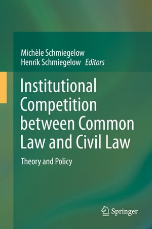 Institutional Competition between Common Law and Civil Law Theory and Policy【電子書籍】