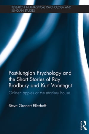 Post-Jungian Psychology and the Short Stories of Ray Bradbury and Kurt Vonnegut Golden Apples of the Monkey House【電子書籍】[ Steve Gronert Ellerhoff ]