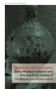 Early Modern Ireland and the world of medicine Practitioners, collectors and con...