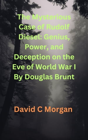 The Mysterious Case of Rudolf Diesel: Genius, Power, and Deception on the Eve of World War I By Douglas Brunt