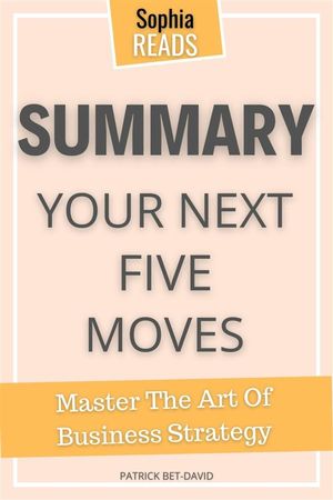 Summary Of Patrick Bet-David’s Your Next Five Moves Master the Art of Business Strategy【電子書籍】[ Sophia Reads ]