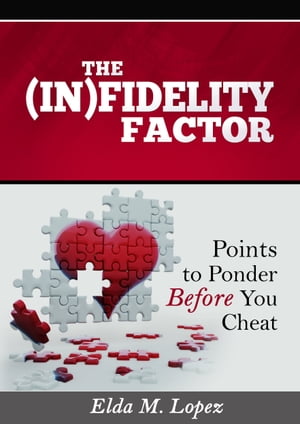 The (In)fidelity Factor: Points to Ponder Before You Cheat【電子書籍】[ Elda M. Lopez ]