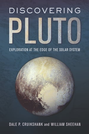 Discovering Pluto Exploration at the Edge of the Solar System【電子書籍】[ Dale P. Cruikshank ]