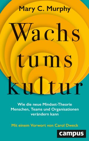 Wachstumskultur Wie die neue Mindset-Theorie Menschen, Teams und Organisationen ver ndern kann. Mit einem Vorwort von Carol Dweck【電子書籍】 Mary C. Murphy