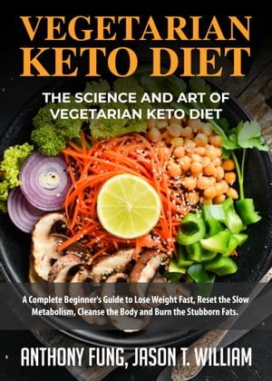 Vegetarian Keto Diet - The Science and Art of Vegetarian Keto Diet A Complete Beginner's Guide to Lose Weight Fast, Reset the Slow Metabolism, Cleanse the Body and Burn the Stubborn Fats