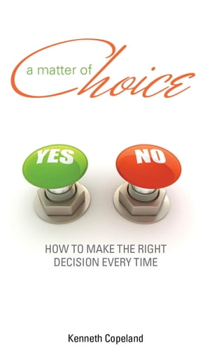 Matter of Choice How to Make the Right Decision Every Time【電子書籍】 Kenneth Copeland