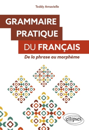 Grammaire pratique du fran?ais De la phrase au morph?me