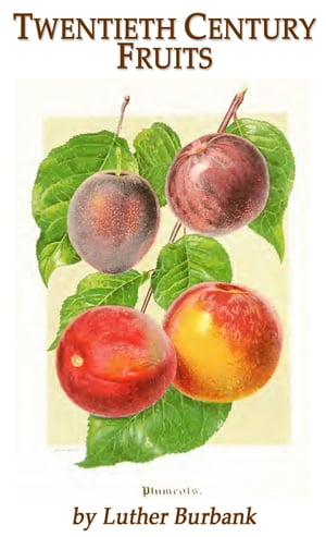 Twentieth Century Fruits Burbank's 1911 catalog【電子書籍】[ Luther Burbank ]
