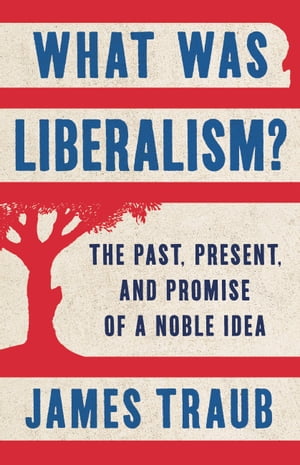 What Was Liberalism? The Past, Present, and Promise of a Noble Idea【電子書籍】[ James...