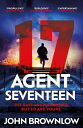 Agent Seventeen The Richard and Judy Summer 2023 pick - the most intense and thrilling crime action thriller of the year, for fans of Jason Bourne and James Bond: WINNER OF THE 2023 IAN FLEMING STEEL DAGGER【電子書籍】 John Brownlow