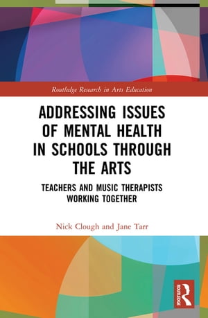 Addressing Issues of Mental Health in Schools through the Arts Teachers and Music Therapists Working Together【電子書籍】[ Nick Clough ]