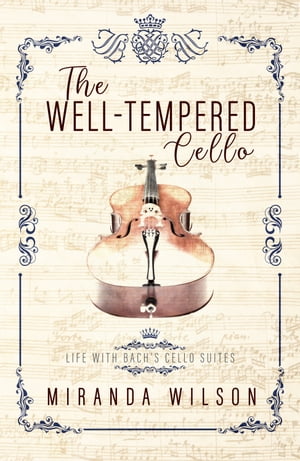 The Well-Tempered Cello: Life with Bach's Cello SuitesŻҽҡ[ Miranda Wilson ]