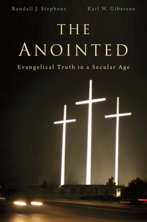 The Anointed evangelical truth in a secular age【電子書籍】[ Randall J. Stephens ]