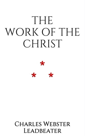 The Work of The ChristŻҽҡ[ Charles Webster Leadbeater ]