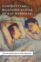 Confronting Religious Denial of Gay Marriage Christian Humanism and the Moral Imagination【電子書籍】 Catherine M. Wallace