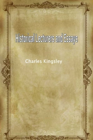 Historical Lecturers and Essays【電子書籍】[ Charles Kingsley ]