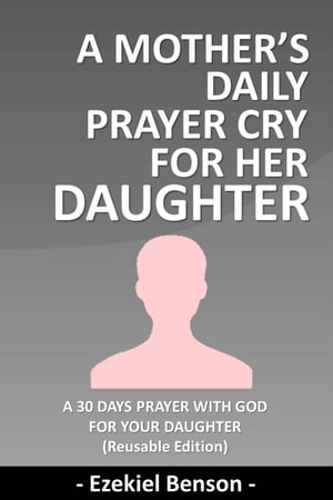 A Mother’s Daily Prayer Cry For Her Daughter